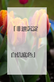 非遗沉淀自信底色
