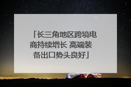 长三角地区跨境电商持续增长 高端装备出口势头良好