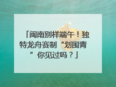 闽南别样端午！独特龙舟赛制“划围青”你见过吗？