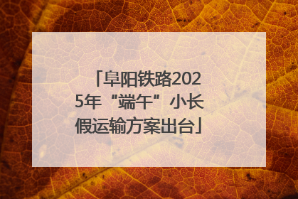 阜阳铁路2025年“端午”小长假运输方案出台