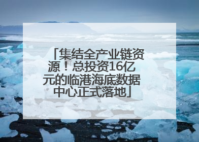集结全产业链资源！总投资16亿元的临港海底数据中心正式落地