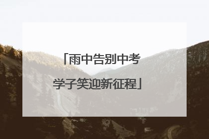 雨中告别中考 学子笑迎新征程