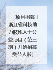 项目招募丨浙江省科技助力肢残人士公益项目（第三期）开始招募受益人啦