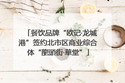 餐饮品牌“欧记·龙城港”签约北市区商业综合体“龍頭街·華堂”
