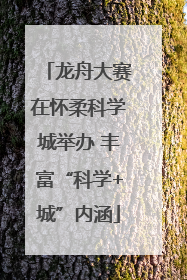 龙舟大赛在怀柔科学城举办 丰富“科学+城”内涵