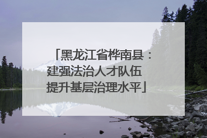 黑龙江省桦南县：建强法治人才队伍 提升基层治理水平
