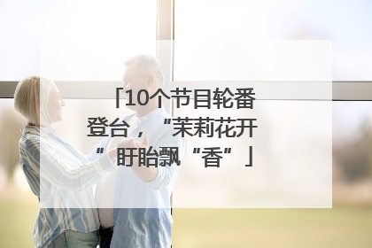 10个节目轮番登台，“茉莉花开”盱眙飘“香”