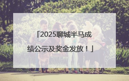 2025聊城半马成绩公示及奖金发放！