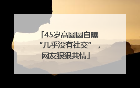 45岁高圆圆自曝“几乎没有社交”，网友狠狠共情