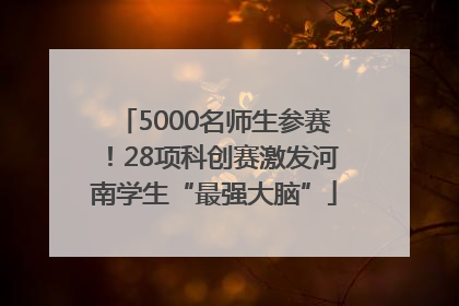 5000名师生参赛！28项科创赛激发河南学生“最强大脑”
